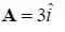 A = 3i
