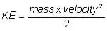 Kinetic Energy equals mass times velocity squared all divided by two.