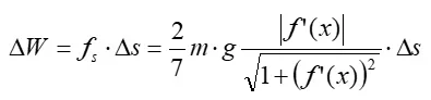 The definition of mechanical work done by a force: change in W = static friction force times the change in s = 2/7 m times g times the absolute value or f’(x) divided by the square root of 1 plus (f’(x))-squared times the change in s.