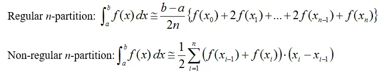 Regular n-partition: the integral from a to b of f(x)dx is approximately equal to ((b-a)/2n))x{f(x0)+2f(x1)+…+2f(xn-1)+f(xn)}. Non-regular n-partition = the integral from a to b of f(x)dx is approximately equal to ½ times the sum from i=1 to n of (f(xi-1))+f(xi)) times (xi-xi-1)).
