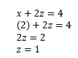 Plug known x into the equation and solve for z: x+2z=4; (2)+2z=4; 2z=2; z=1.