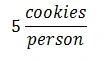 Equation showing cookies per person: 5 cookies / person.